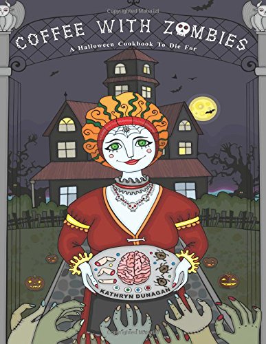 Coffee With Zombies: A Halloween cookbook to die for.