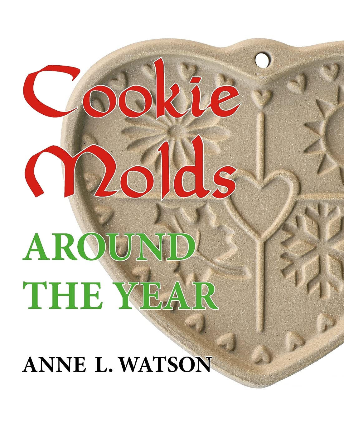 Moules à biscuits au fil de l'année : un almanach de moules, biscuits et autres gourmandises pour Noël, le Nouvel An, la Saint-Valentin, Pâques, Halloween, Thanksgiving, les autres fêtes et chaque saison