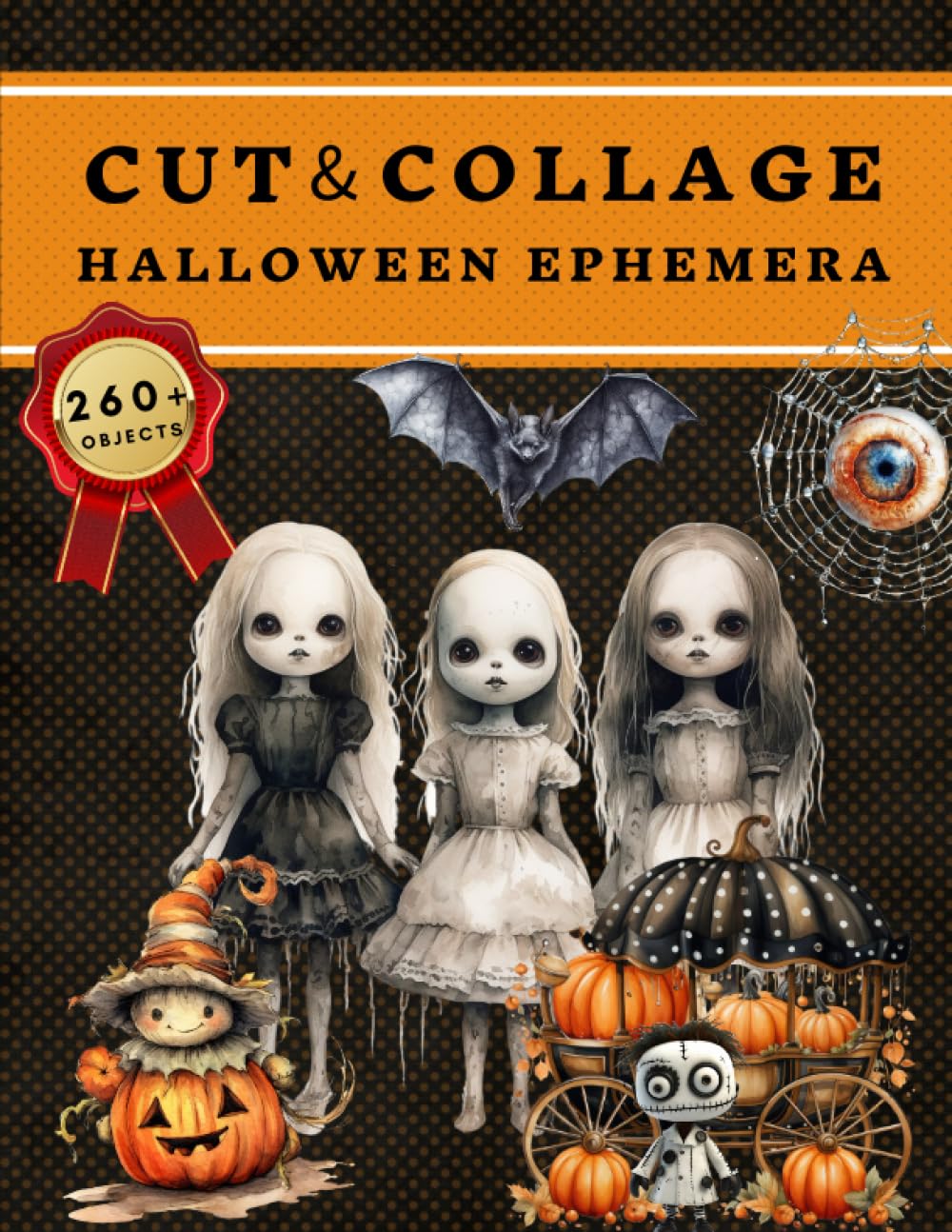 Cut and Collage Halloween Ephemera Book: High Quality Images Of Pumpkin and Dolls For Paper Crafts, Scrapbooking, Mixed Media, Junk Journals, Decorative Art, Artist Trading Cards, and More.