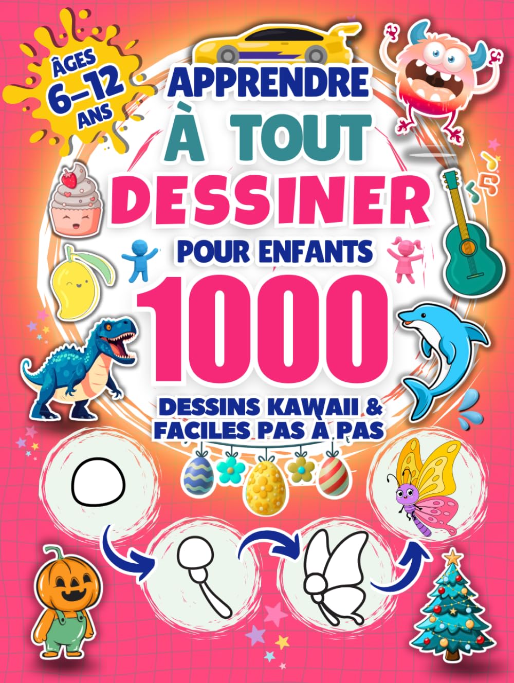 Apprendre à tout dessiner pour les enfants de 6 à 12 ans : 1000 dessins kawaii et faciles pas à pas : animaux, robots, dinosaures, monstres, nourriture, véhicules et thèmes de fêtes (Halloween, Noël, Pâques)