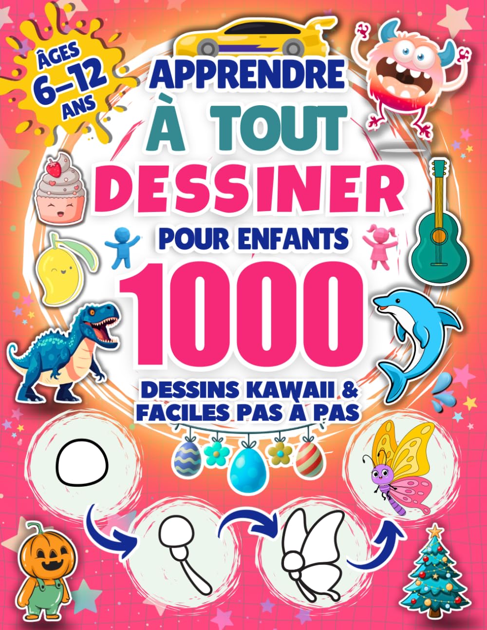 Apprendre à tout dessiner pour enfants de 6 à 12 ans : 1000 dessins kawaii et faciles pas à pas : animaux, robots, dinosaures, monstres, nourriture, véhicules et thèmes de fêtes (Halloween, Noël, Pâques)