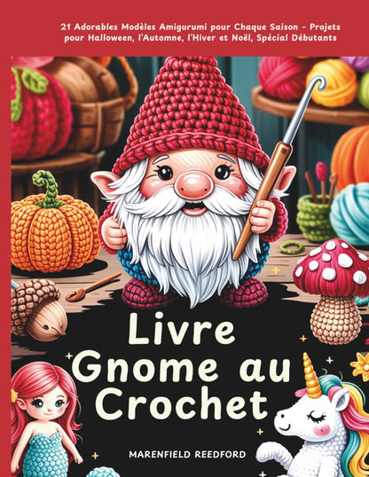 Livre Gnome au Crochet: 21 Adorables Modèles Amigurumi pour Chaque Saison – Projets pour Halloween, l’Automne, l’Hiver et Noël, Spécial Débutants