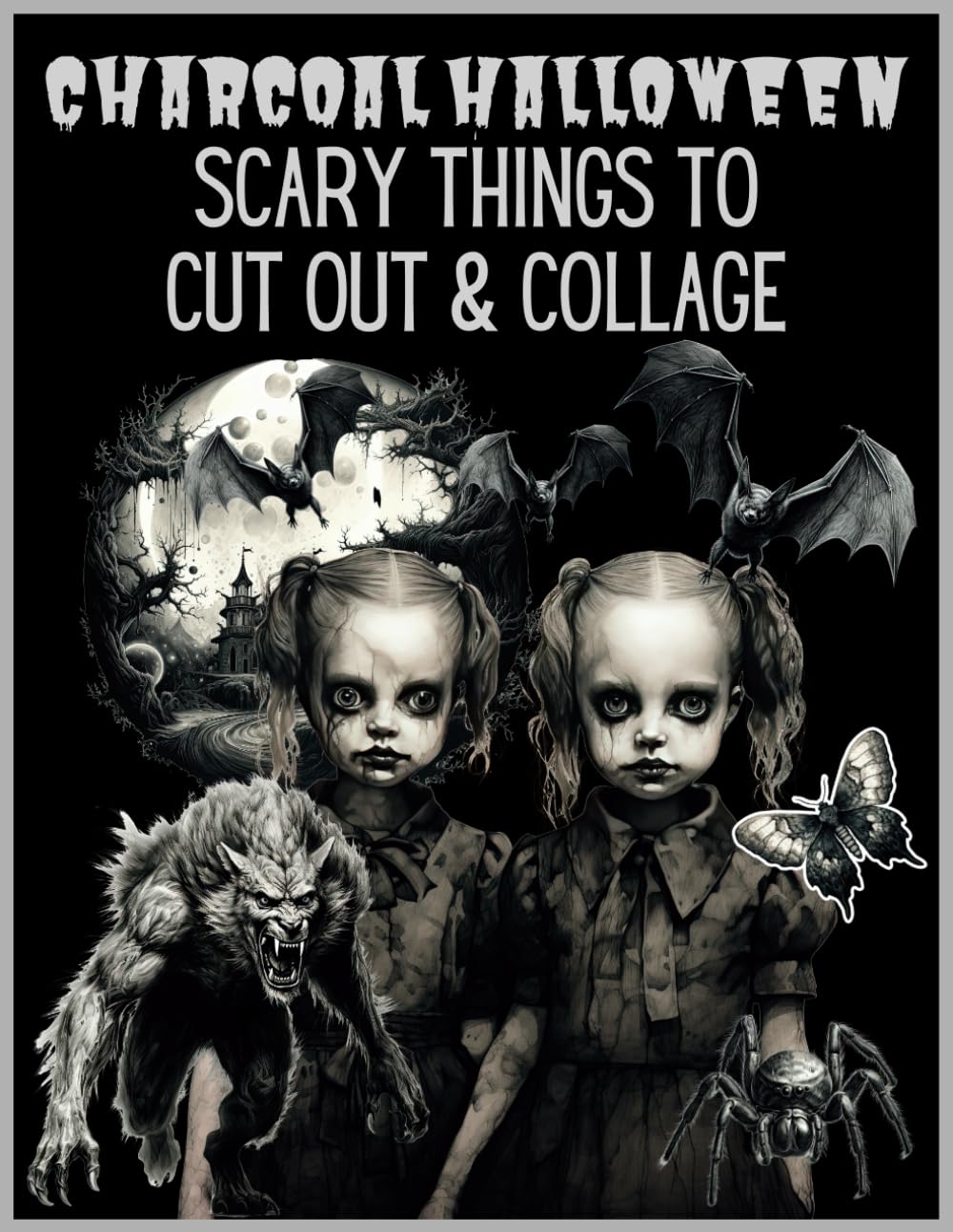 CHARCOAL HALLOWEEN: Scary Things to Cut Out and Collage: Gothic&Creepy Ephemera for Junk Journals, Scrapbooking, Mixed Media and Paper Crafts