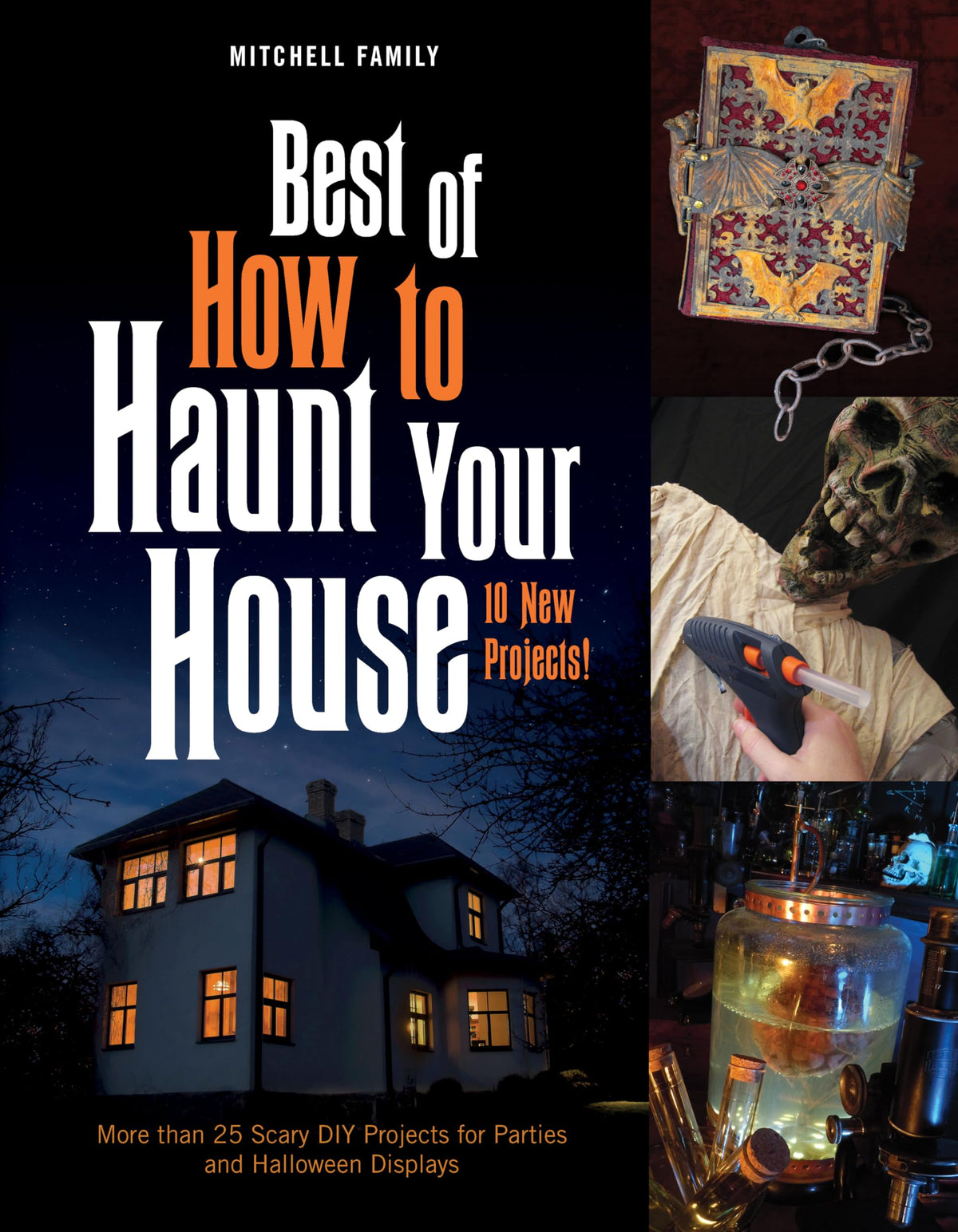Le meilleur de How to Haunt Your House : 10 nouveaux projets : Plus de 25 projets de bricolage effrayants pour vos fêtes et décorations d'Halloween